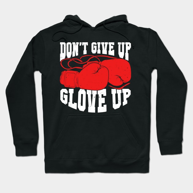 Don't Give Up Glove Up Boxing Kickboxer Boxer Gift Hoodie by Dolde08